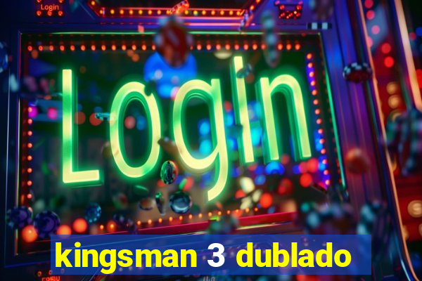 kingsman 3 dublado